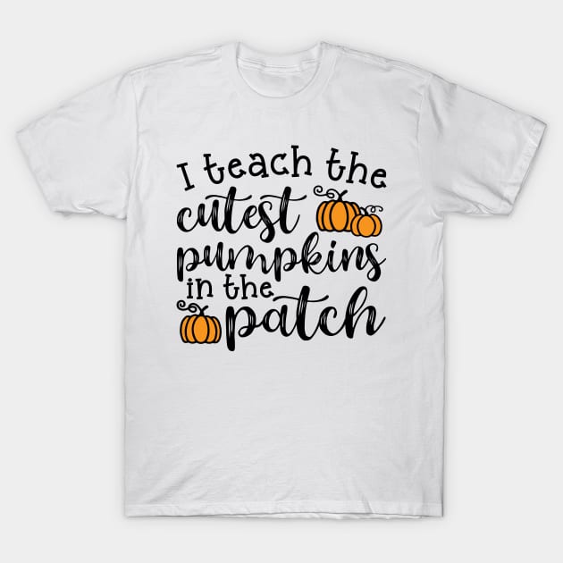 I Teach The Cutest Pumpkins In The Patch Halloween Fall Autumn Teacher Cute T-Shirt by GlimmerDesigns